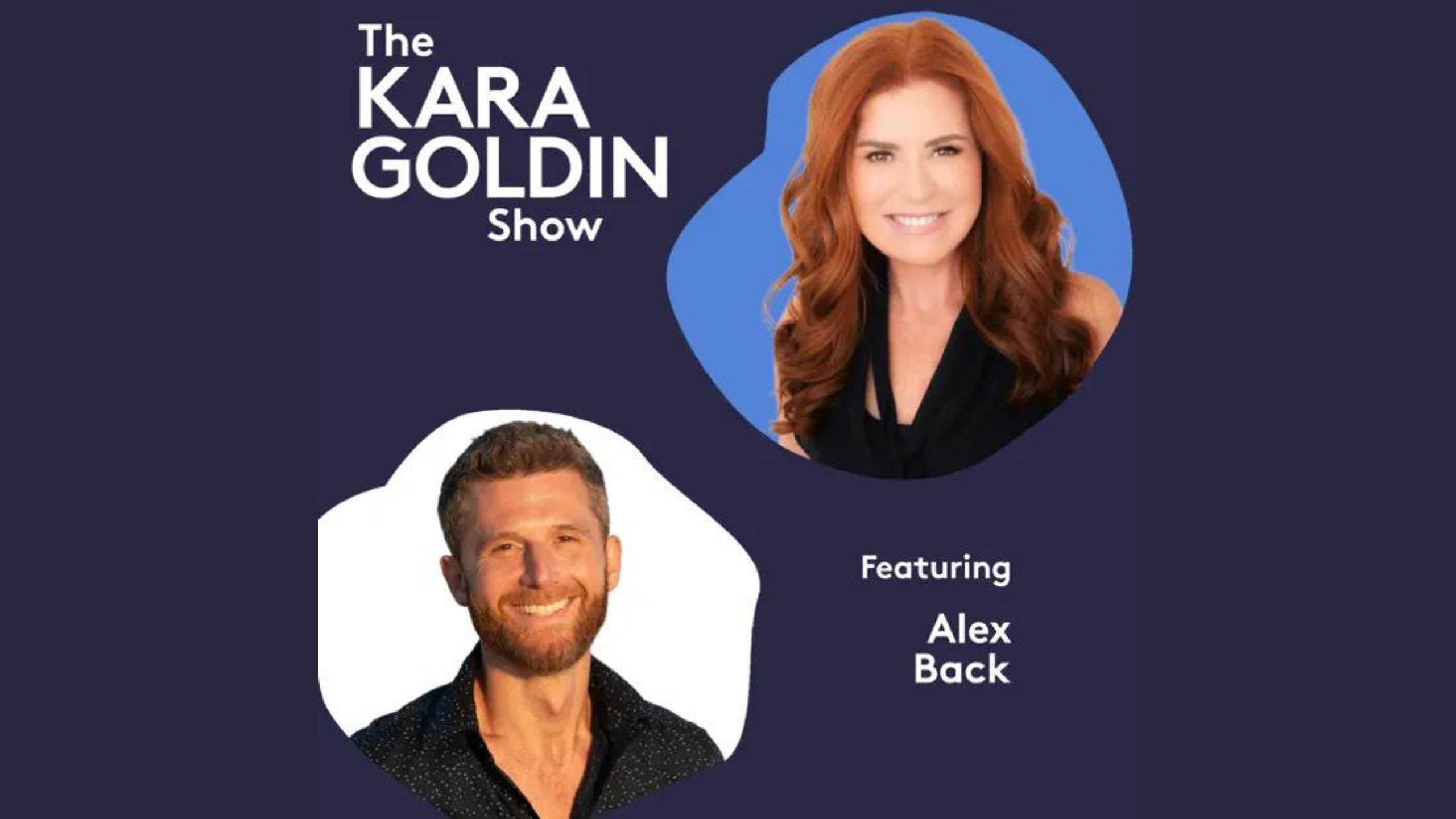 A promotional image for 'The Kara Goldin Show' featuring a photo of the host, a woman with long red hair, and a guest, Alex Back, a man with short brown hair and a beard. The background is dark with white and light blue text.