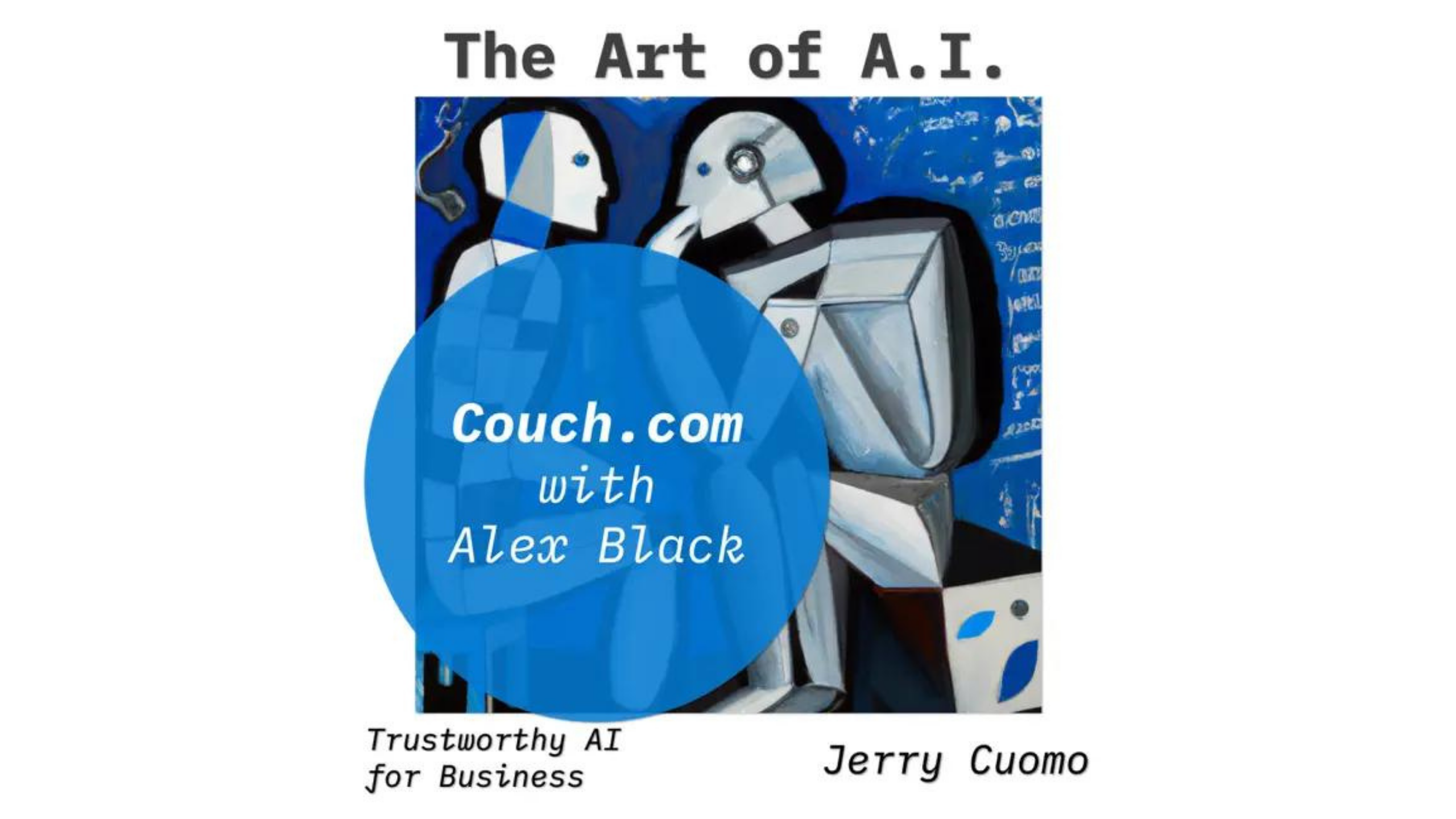 A digital artwork featuring two robots with geometric bodies in discussion. The title reads, "The Art of A.I." with a blue circle in the middle containing the text "Couch.com with Alex Black." The bottom also reads, "Trustworthy AI for Business" and "Jerry Cuomo.