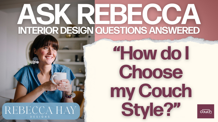 A woman smiling and holding a mug, with text reading: "ASK REBECCA: INTERIOR DESIGN QUESTIONS ANSWERED. 'How do I Choose my Couch Style?'. Rebecca Hay Designs logo and Couch logo are also visible.