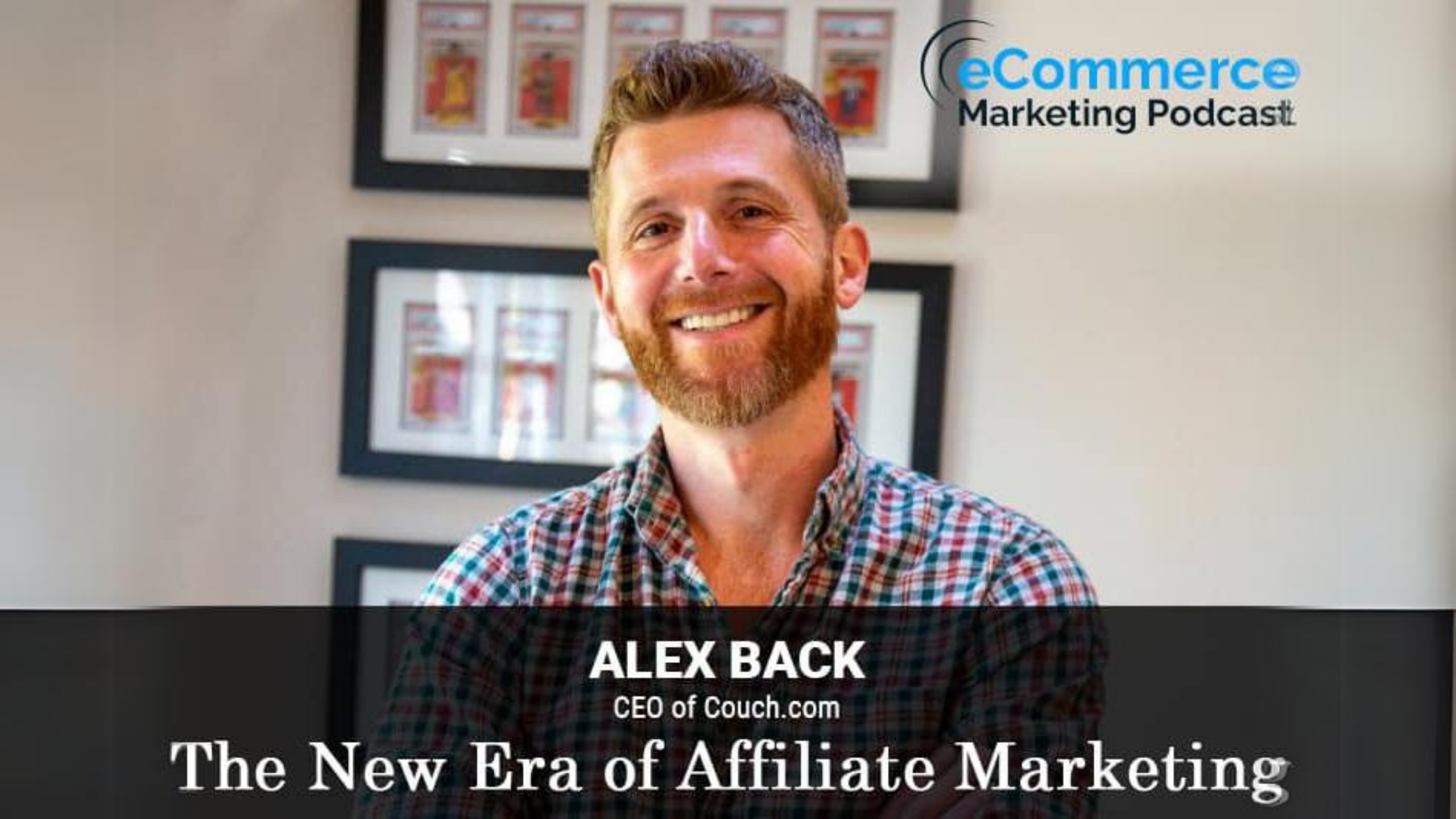 A smiling man with a beard, wearing a plaid shirt, stands in front of a wall with framed pictures. Text on the image: "eCommerce Marketing Podcast," "Alex Back, CEO of Couch.com," and "The New Era of Affiliate Marketing.