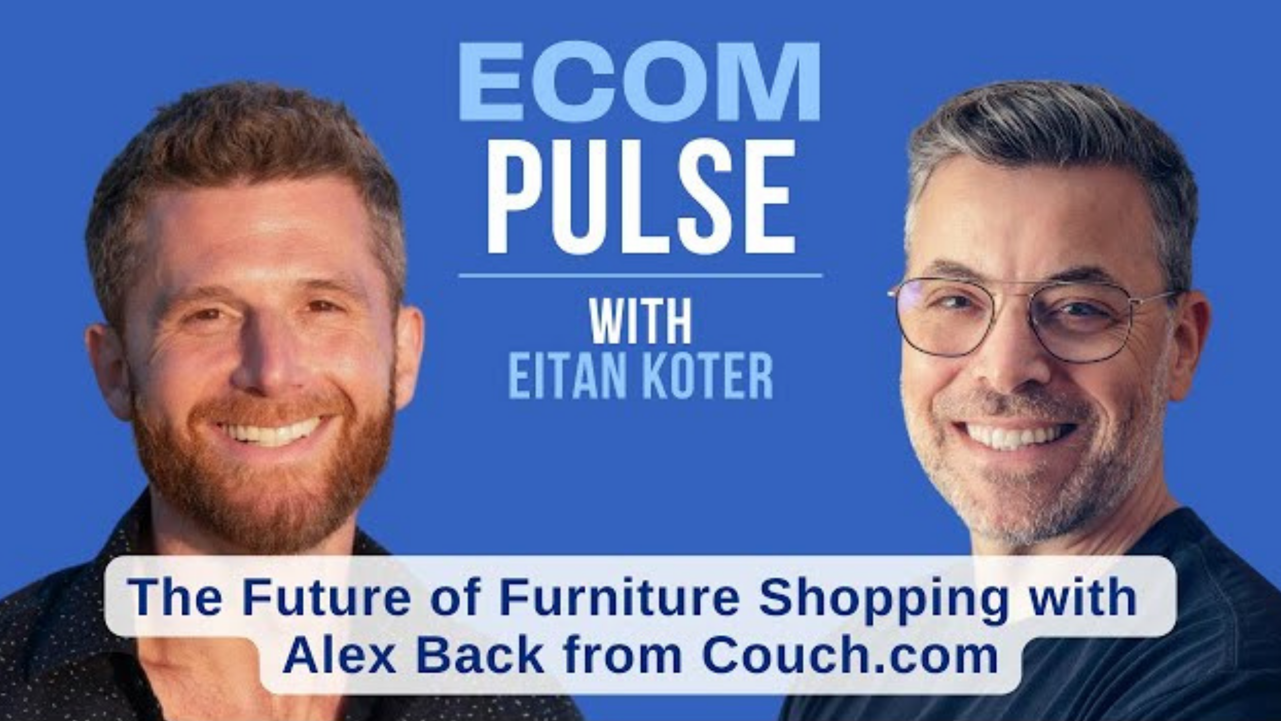Two smiling men are featured on a blue background with the text "ECOM PULSE with Eitan Koter" above them. The bottom banner reads "The Future of Furniture Shopping with Alex Back from Couch.com".