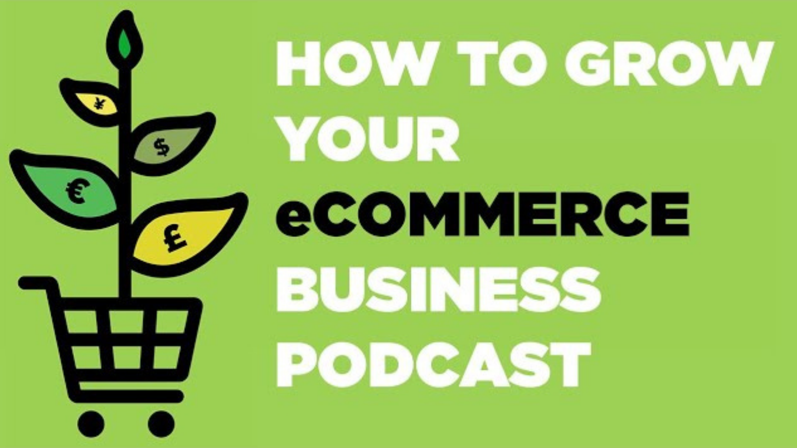 Image promoting a podcast titled "How to Grow Your eCommerce Business Podcast." The graphic features a shopping cart with a plant growing out of it, with currency symbols on the leaves. The background is green with white and black text.