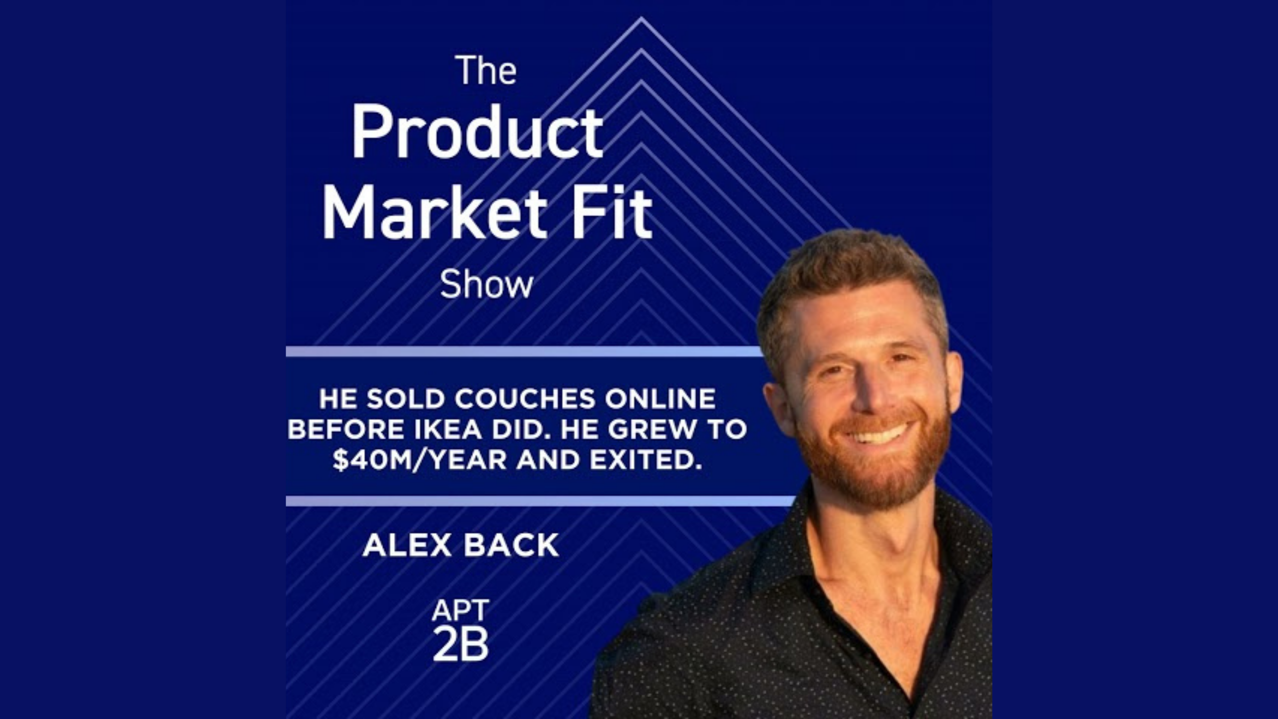 Image of a podcast promotion for "The Product Market Fit Show." The background features blue geometric patterns. Text on the image reads, "He sold couches online before IKEA did. He grew to $40M/year and exited." A smiling man identified as Alex Back is shown. The footer includes "APT 2B.