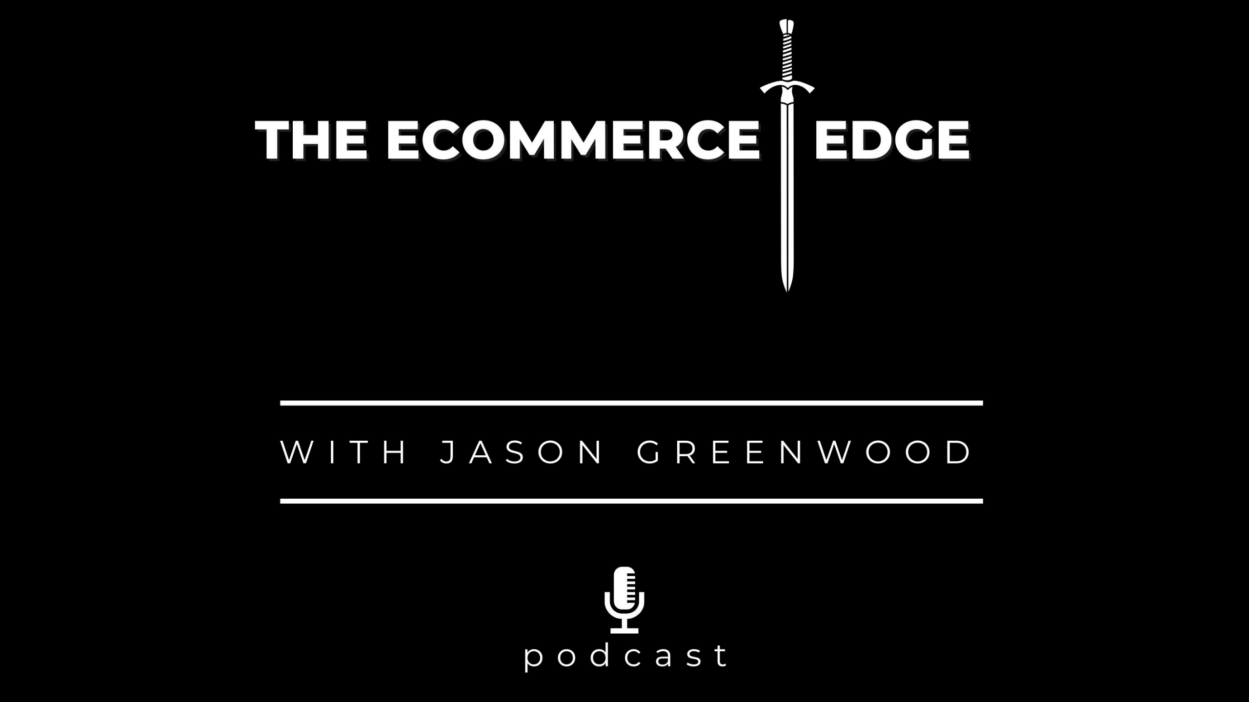 A black background features the logo and title "The ECommerce Edge" with a sword icon dividing the words. Text below reads "With Jason Greenwood." At the bottom center, there's an image of a microphone with the word "podcast" below it.