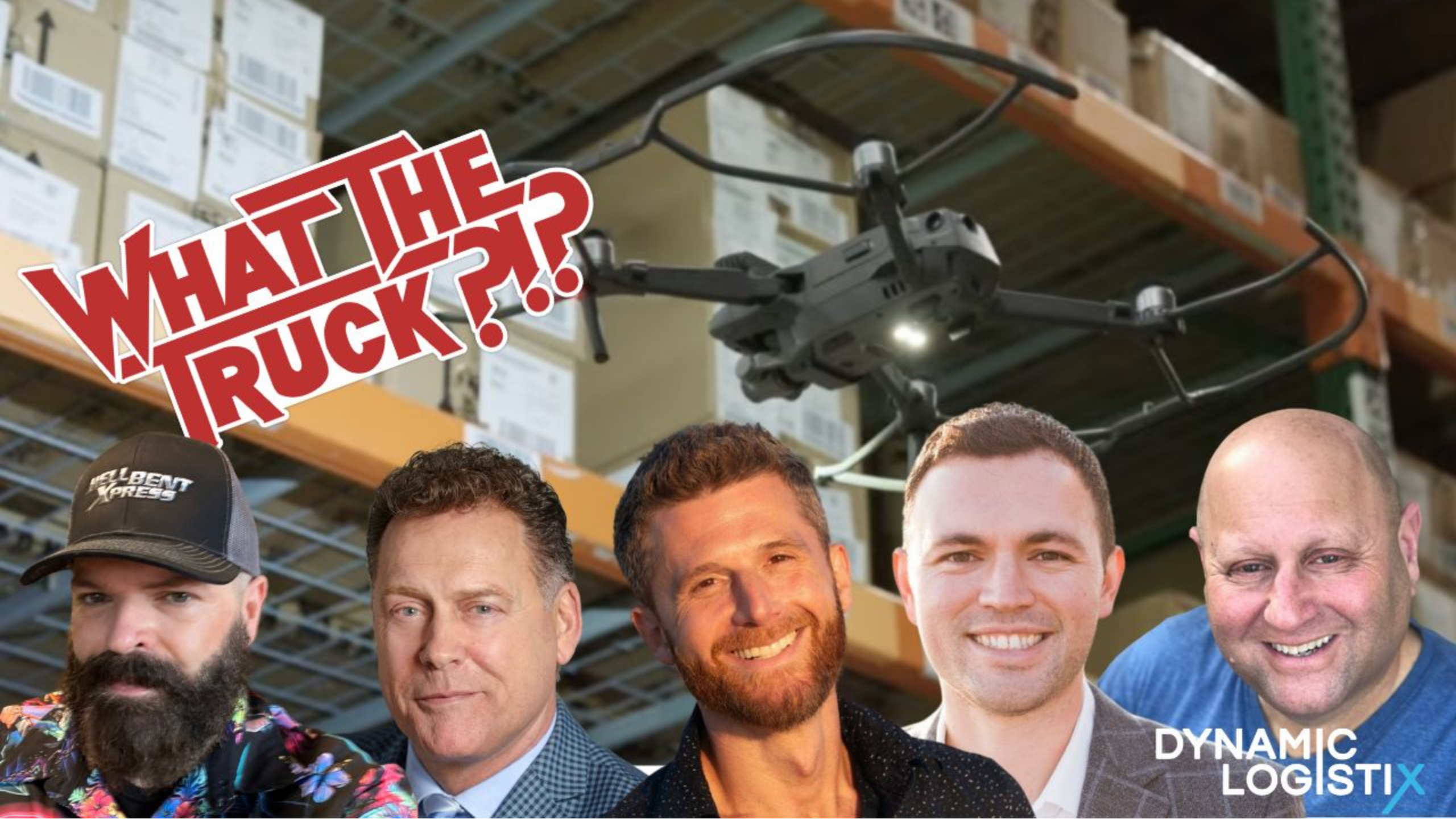 A promotional image for Dynamic Logistix features five men in front of a warehouse backdrop filled with shelves of boxes. A drone hovers in the center. Text reads "WHAT THE RUCK?!?" in large red letters on the left.
